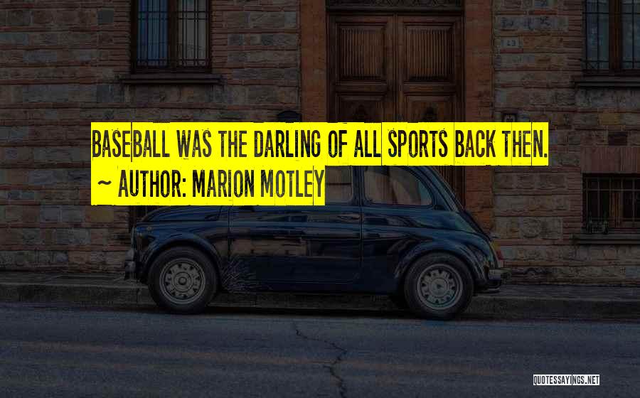 Marion Motley Quotes: Baseball Was The Darling Of All Sports Back Then.