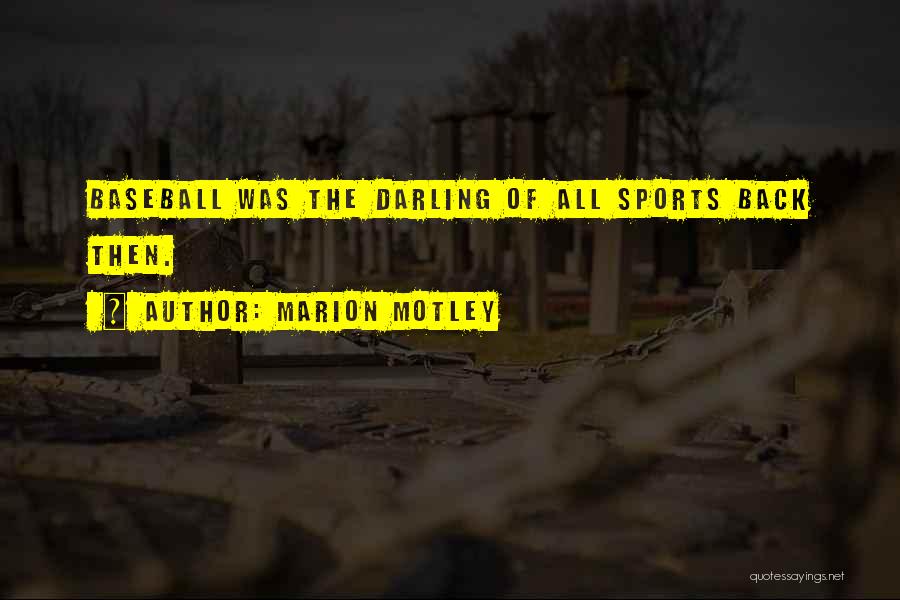 Marion Motley Quotes: Baseball Was The Darling Of All Sports Back Then.