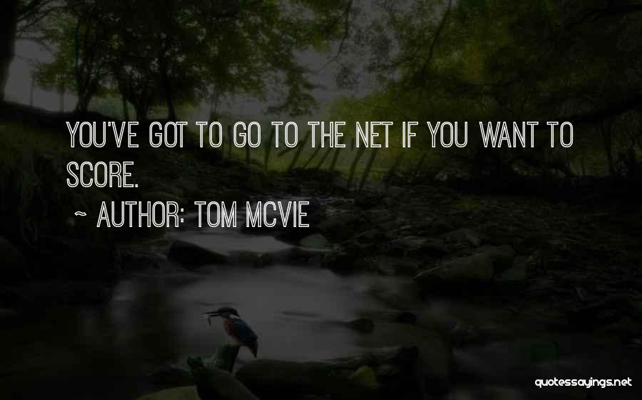 Tom McVie Quotes: You've Got To Go To The Net If You Want To Score.