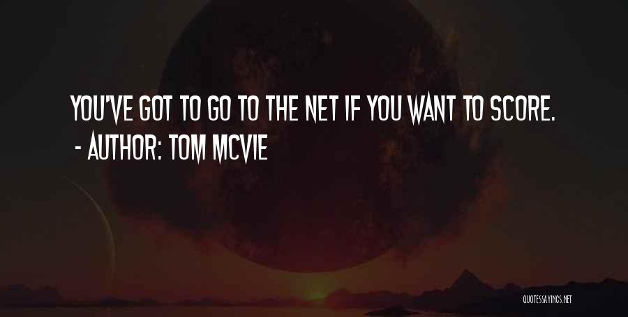 Tom McVie Quotes: You've Got To Go To The Net If You Want To Score.