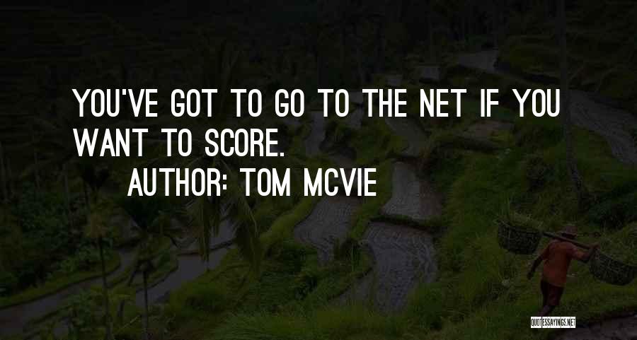 Tom McVie Quotes: You've Got To Go To The Net If You Want To Score.