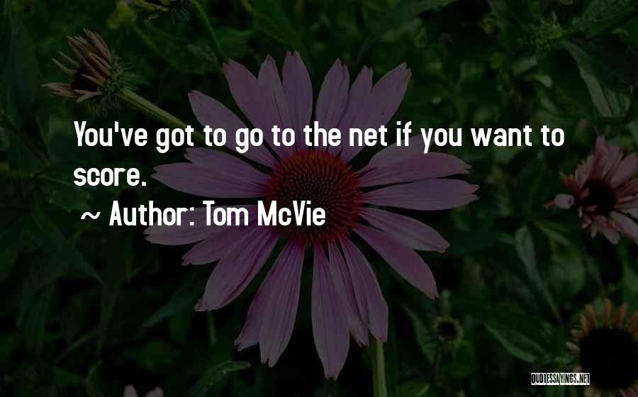 Tom McVie Quotes: You've Got To Go To The Net If You Want To Score.