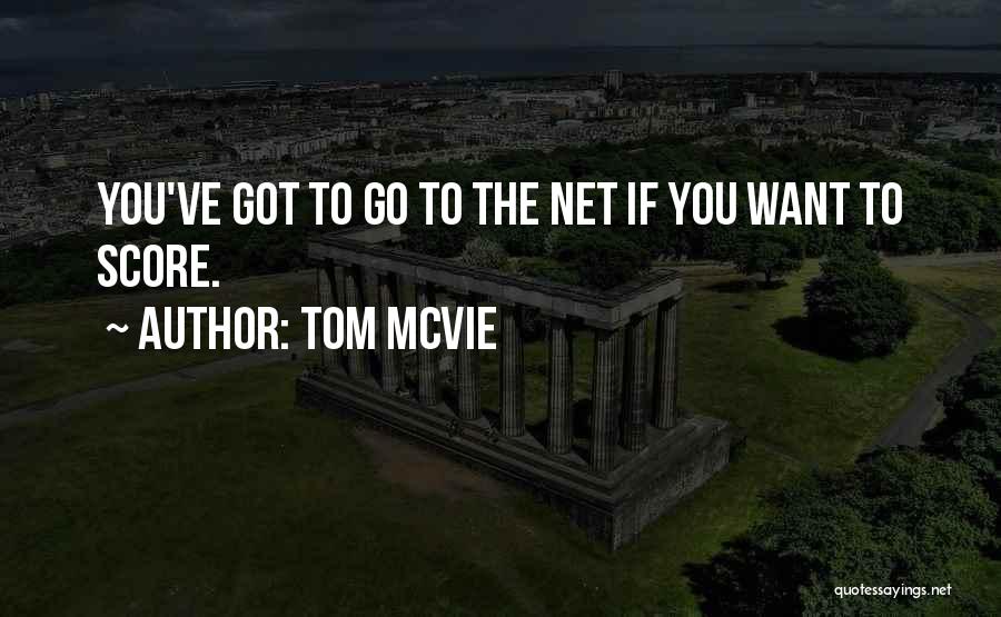 Tom McVie Quotes: You've Got To Go To The Net If You Want To Score.