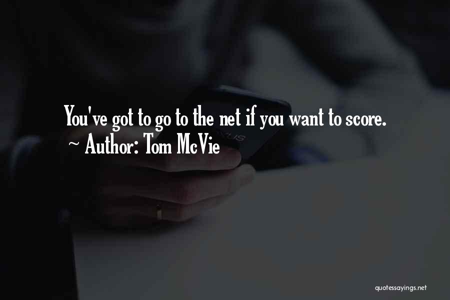 Tom McVie Quotes: You've Got To Go To The Net If You Want To Score.