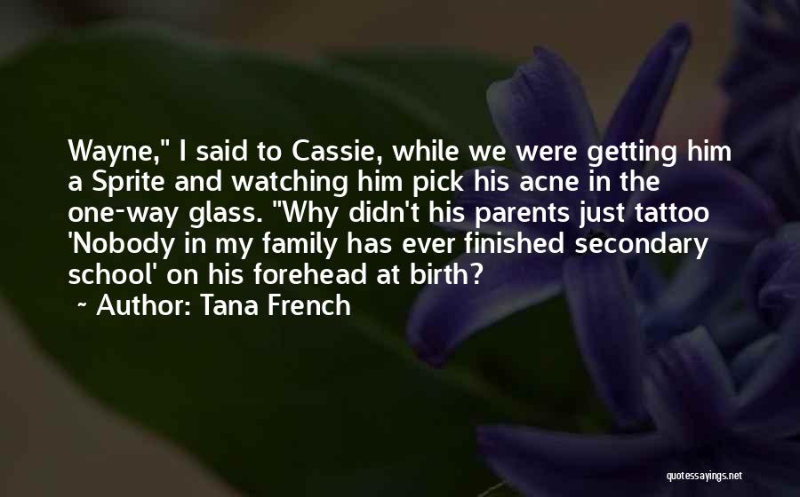 Tana French Quotes: Wayne, I Said To Cassie, While We Were Getting Him A Sprite And Watching Him Pick His Acne In The