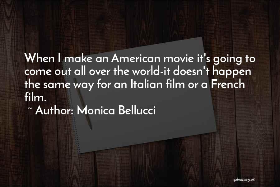 Monica Bellucci Quotes: When I Make An American Movie It's Going To Come Out All Over The World-it Doesn't Happen The Same Way