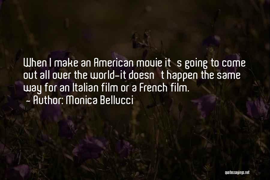 Monica Bellucci Quotes: When I Make An American Movie It's Going To Come Out All Over The World-it Doesn't Happen The Same Way