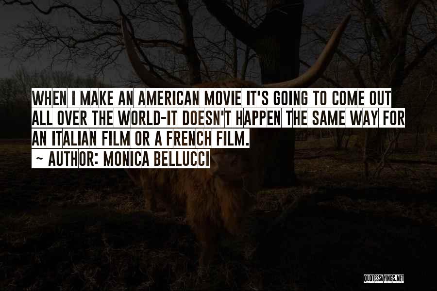 Monica Bellucci Quotes: When I Make An American Movie It's Going To Come Out All Over The World-it Doesn't Happen The Same Way
