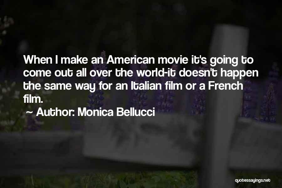 Monica Bellucci Quotes: When I Make An American Movie It's Going To Come Out All Over The World-it Doesn't Happen The Same Way