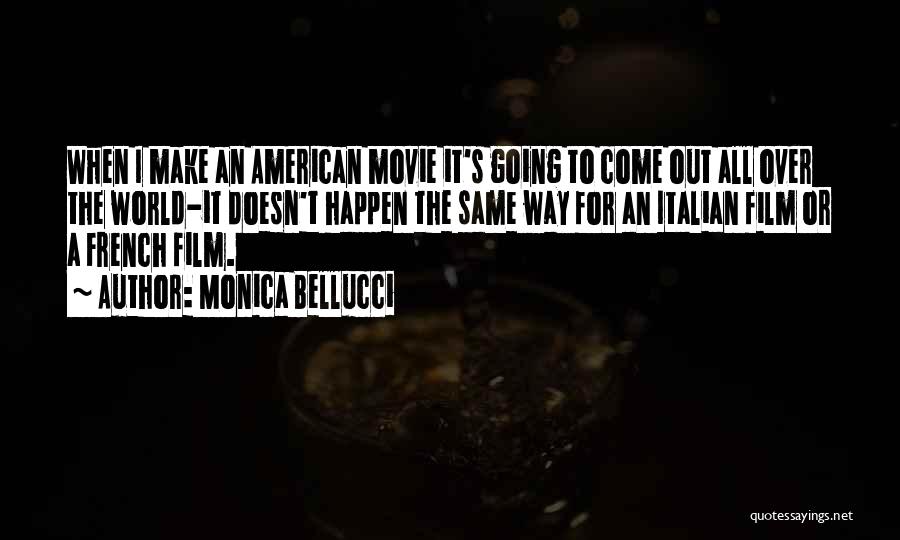 Monica Bellucci Quotes: When I Make An American Movie It's Going To Come Out All Over The World-it Doesn't Happen The Same Way