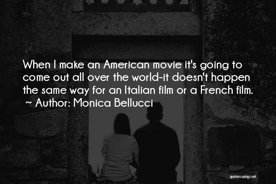 Monica Bellucci Quotes: When I Make An American Movie It's Going To Come Out All Over The World-it Doesn't Happen The Same Way