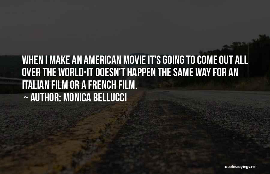 Monica Bellucci Quotes: When I Make An American Movie It's Going To Come Out All Over The World-it Doesn't Happen The Same Way