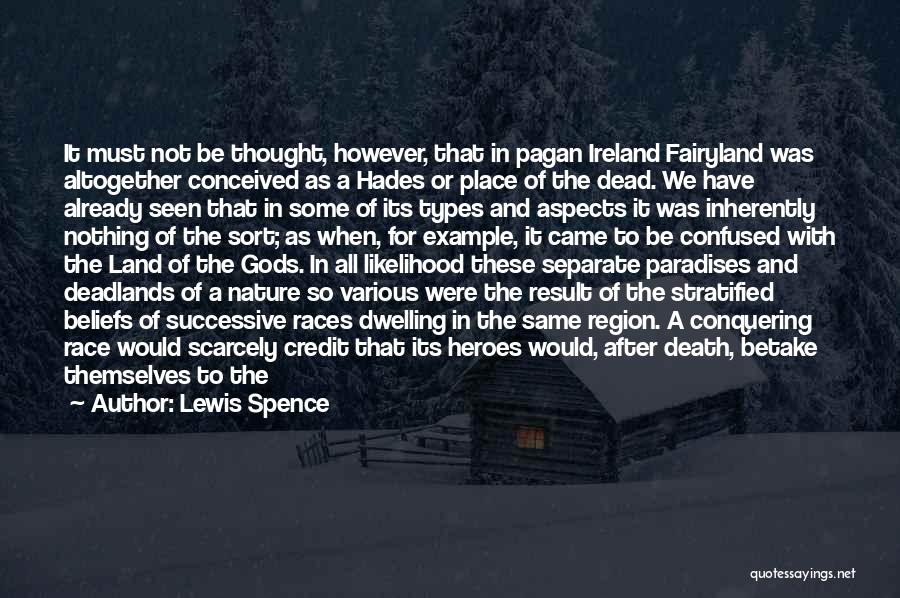 Lewis Spence Quotes: It Must Not Be Thought, However, That In Pagan Ireland Fairyland Was Altogether Conceived As A Hades Or Place Of