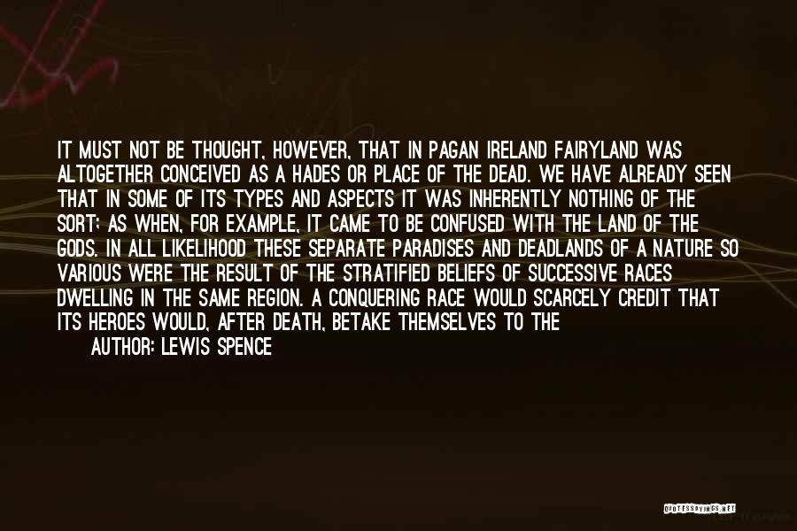 Lewis Spence Quotes: It Must Not Be Thought, However, That In Pagan Ireland Fairyland Was Altogether Conceived As A Hades Or Place Of