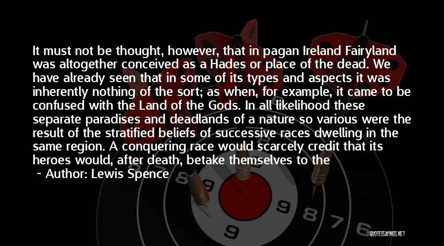 Lewis Spence Quotes: It Must Not Be Thought, However, That In Pagan Ireland Fairyland Was Altogether Conceived As A Hades Or Place Of