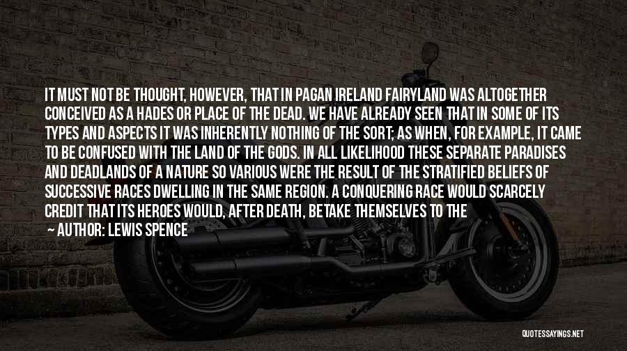 Lewis Spence Quotes: It Must Not Be Thought, However, That In Pagan Ireland Fairyland Was Altogether Conceived As A Hades Or Place Of