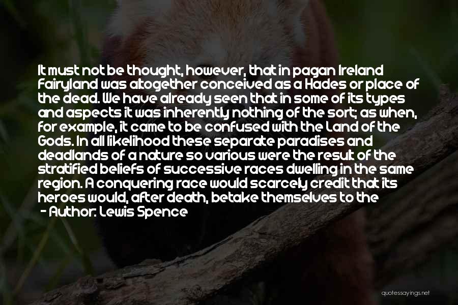 Lewis Spence Quotes: It Must Not Be Thought, However, That In Pagan Ireland Fairyland Was Altogether Conceived As A Hades Or Place Of