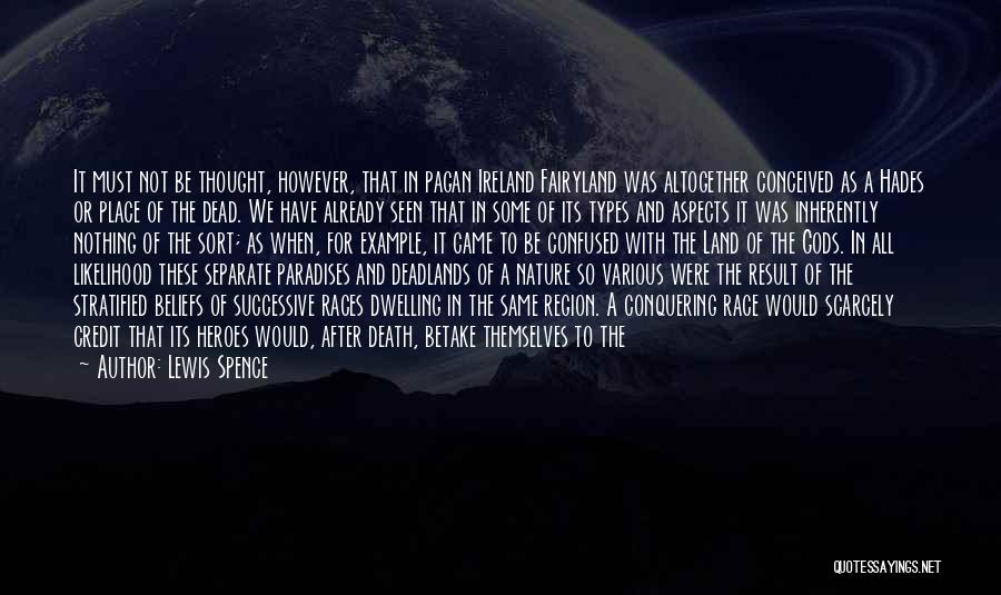 Lewis Spence Quotes: It Must Not Be Thought, However, That In Pagan Ireland Fairyland Was Altogether Conceived As A Hades Or Place Of
