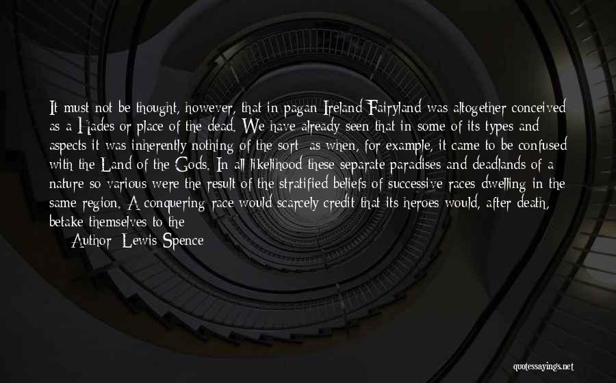 Lewis Spence Quotes: It Must Not Be Thought, However, That In Pagan Ireland Fairyland Was Altogether Conceived As A Hades Or Place Of