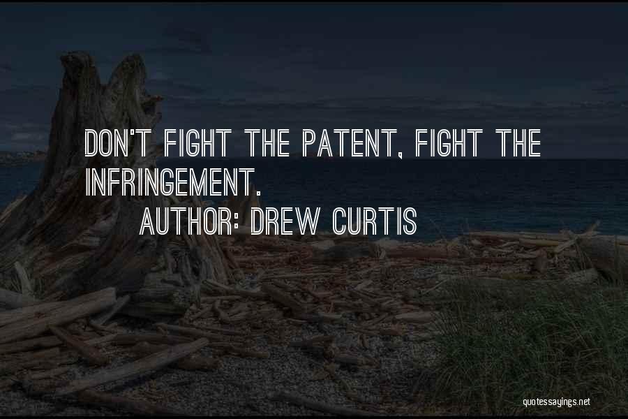 Drew Curtis Quotes: Don't Fight The Patent, Fight The Infringement.
