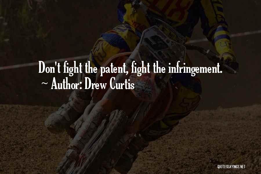 Drew Curtis Quotes: Don't Fight The Patent, Fight The Infringement.