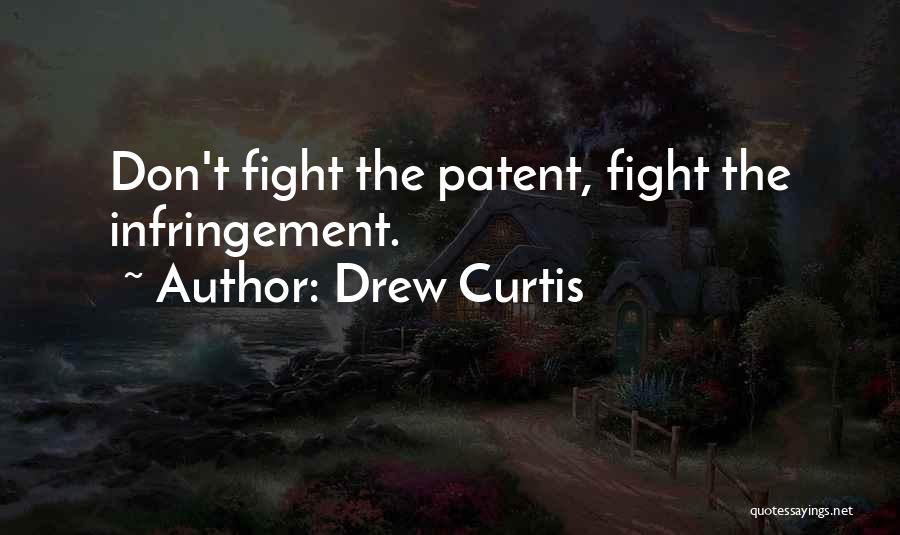Drew Curtis Quotes: Don't Fight The Patent, Fight The Infringement.