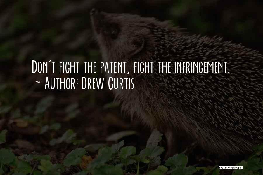 Drew Curtis Quotes: Don't Fight The Patent, Fight The Infringement.