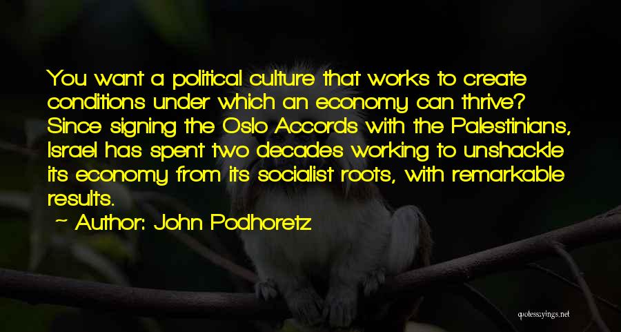 John Podhoretz Quotes: You Want A Political Culture That Works To Create Conditions Under Which An Economy Can Thrive? Since Signing The Oslo