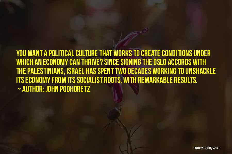 John Podhoretz Quotes: You Want A Political Culture That Works To Create Conditions Under Which An Economy Can Thrive? Since Signing The Oslo