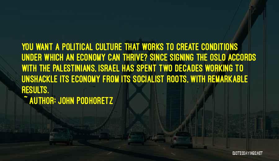 John Podhoretz Quotes: You Want A Political Culture That Works To Create Conditions Under Which An Economy Can Thrive? Since Signing The Oslo