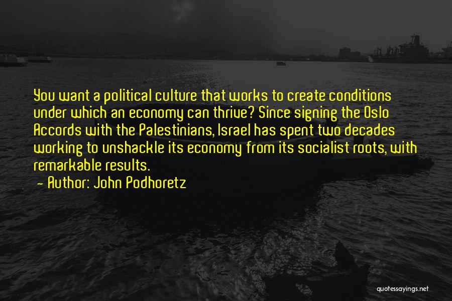 John Podhoretz Quotes: You Want A Political Culture That Works To Create Conditions Under Which An Economy Can Thrive? Since Signing The Oslo