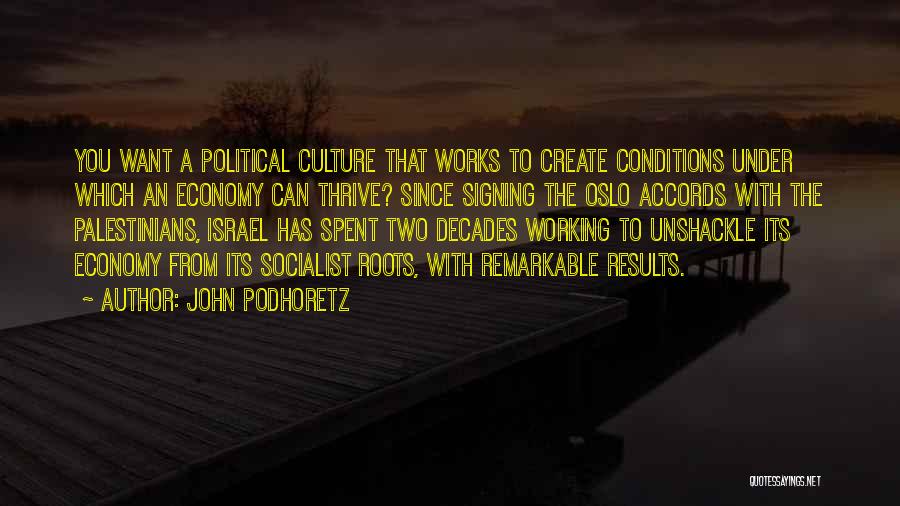 John Podhoretz Quotes: You Want A Political Culture That Works To Create Conditions Under Which An Economy Can Thrive? Since Signing The Oslo