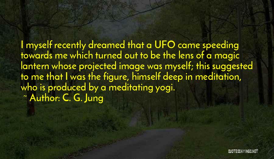 C. G. Jung Quotes: I Myself Recently Dreamed That A Ufo Came Speeding Towards Me Which Turned Out To Be The Lens Of A