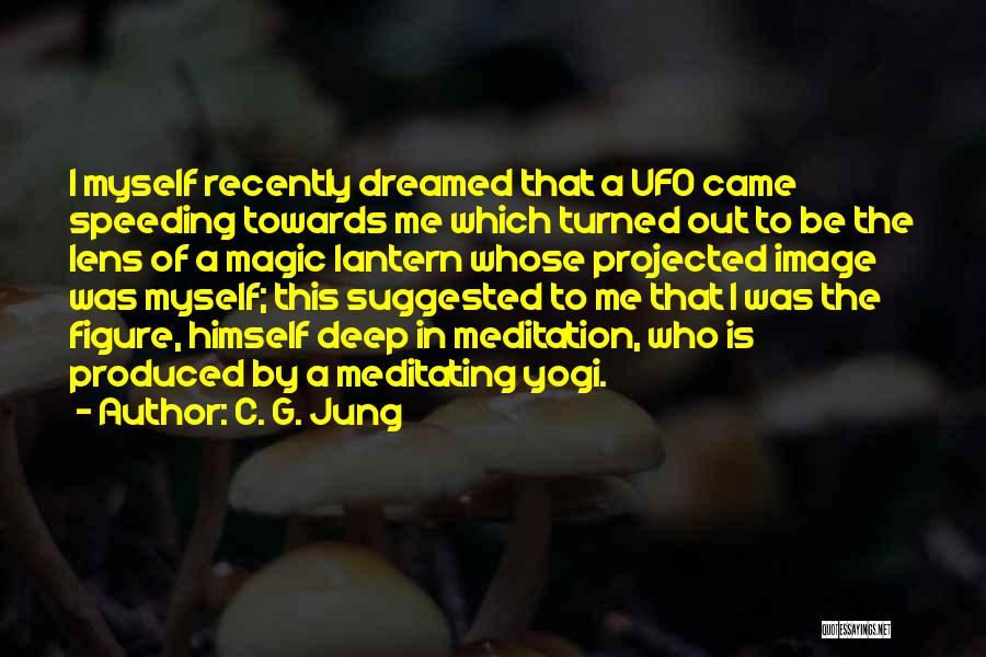 C. G. Jung Quotes: I Myself Recently Dreamed That A Ufo Came Speeding Towards Me Which Turned Out To Be The Lens Of A
