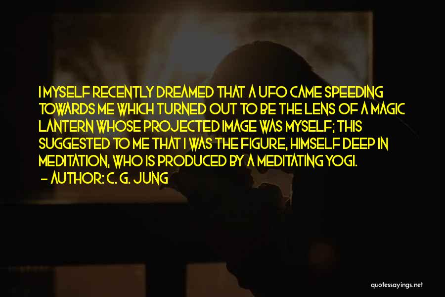 C. G. Jung Quotes: I Myself Recently Dreamed That A Ufo Came Speeding Towards Me Which Turned Out To Be The Lens Of A