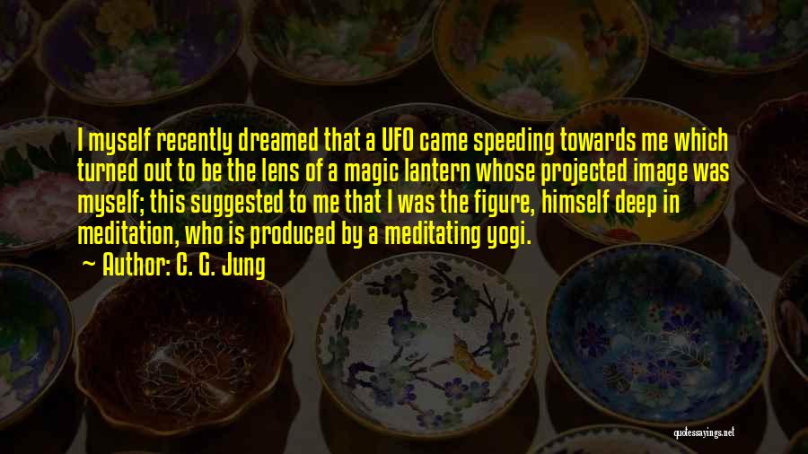 C. G. Jung Quotes: I Myself Recently Dreamed That A Ufo Came Speeding Towards Me Which Turned Out To Be The Lens Of A