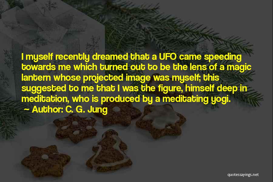 C. G. Jung Quotes: I Myself Recently Dreamed That A Ufo Came Speeding Towards Me Which Turned Out To Be The Lens Of A