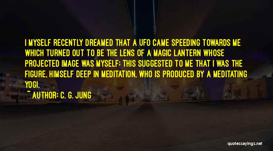 C. G. Jung Quotes: I Myself Recently Dreamed That A Ufo Came Speeding Towards Me Which Turned Out To Be The Lens Of A