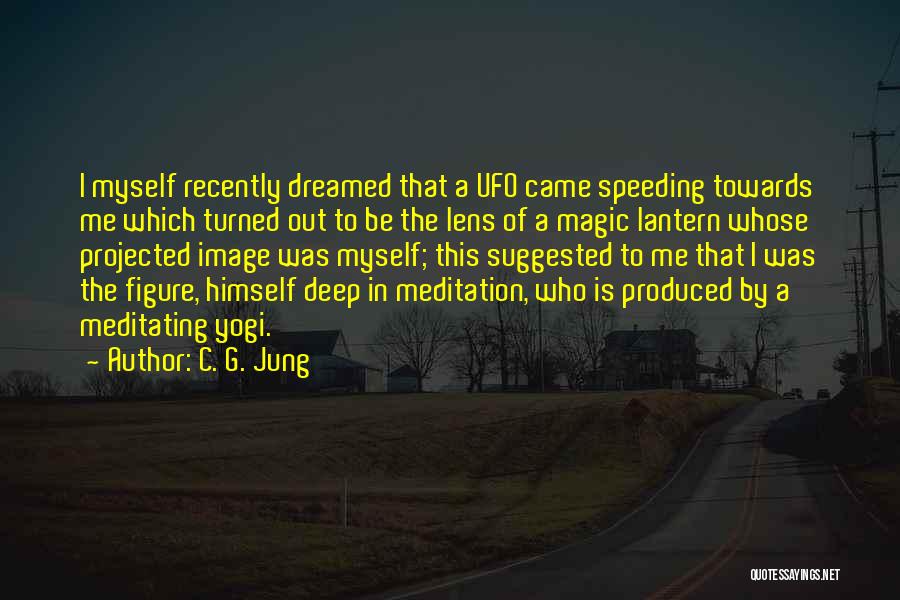 C. G. Jung Quotes: I Myself Recently Dreamed That A Ufo Came Speeding Towards Me Which Turned Out To Be The Lens Of A