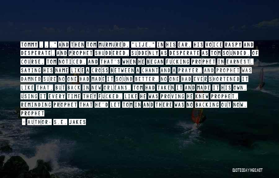 S.E. Jakes Quotes: Tommy . . . And Then Tom Murmured, Lije, In His Ear, His Voice Raspy And Desperate, And Prophet Shuddered,