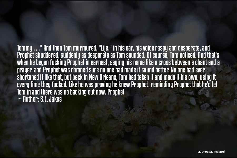 S.E. Jakes Quotes: Tommy . . . And Then Tom Murmured, Lije, In His Ear, His Voice Raspy And Desperate, And Prophet Shuddered,