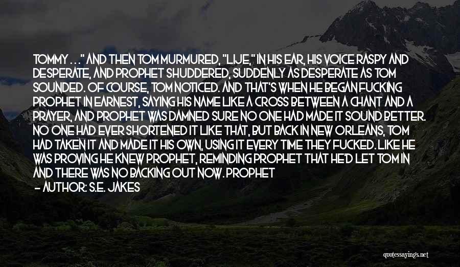 S.E. Jakes Quotes: Tommy . . . And Then Tom Murmured, Lije, In His Ear, His Voice Raspy And Desperate, And Prophet Shuddered,