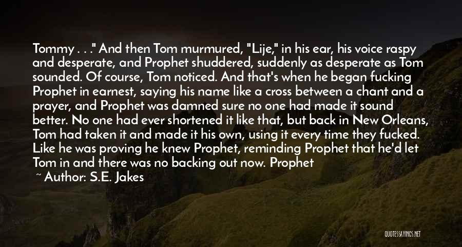 S.E. Jakes Quotes: Tommy . . . And Then Tom Murmured, Lije, In His Ear, His Voice Raspy And Desperate, And Prophet Shuddered,