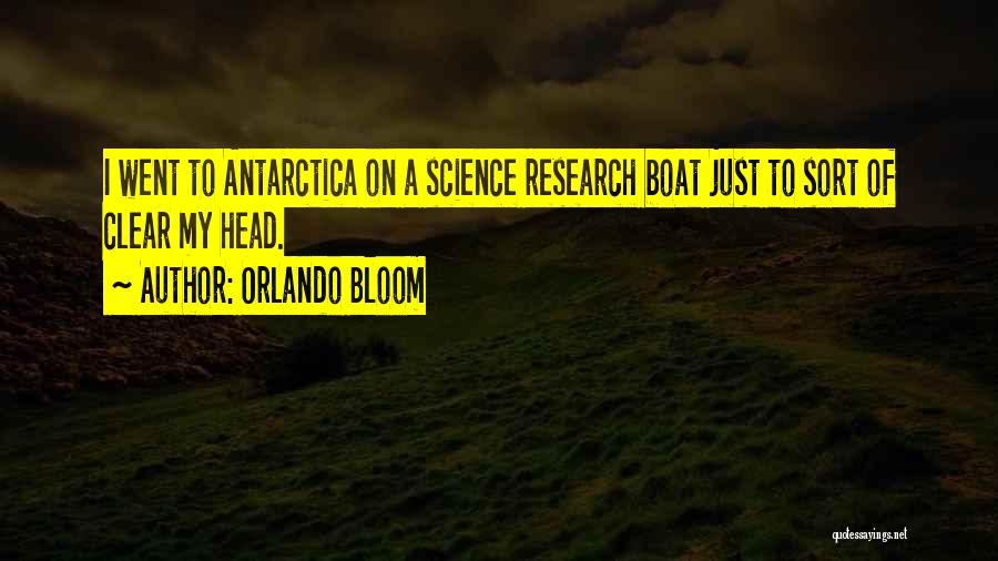 Orlando Bloom Quotes: I Went To Antarctica On A Science Research Boat Just To Sort Of Clear My Head.