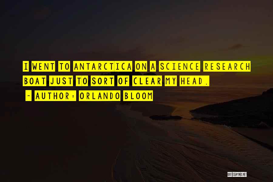 Orlando Bloom Quotes: I Went To Antarctica On A Science Research Boat Just To Sort Of Clear My Head.