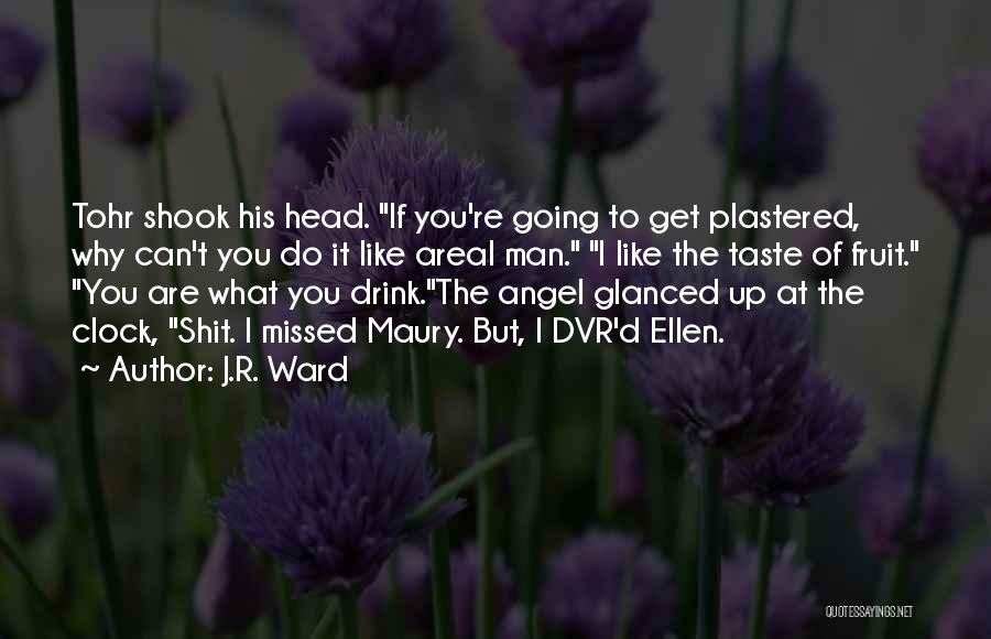 J.R. Ward Quotes: Tohr Shook His Head. If You're Going To Get Plastered, Why Can't You Do It Like Areal Man. I Like