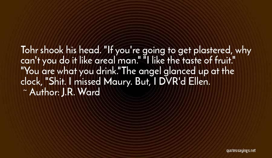 J.R. Ward Quotes: Tohr Shook His Head. If You're Going To Get Plastered, Why Can't You Do It Like Areal Man. I Like