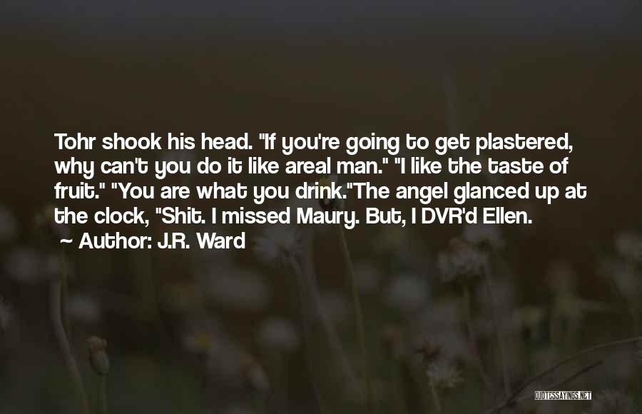J.R. Ward Quotes: Tohr Shook His Head. If You're Going To Get Plastered, Why Can't You Do It Like Areal Man. I Like