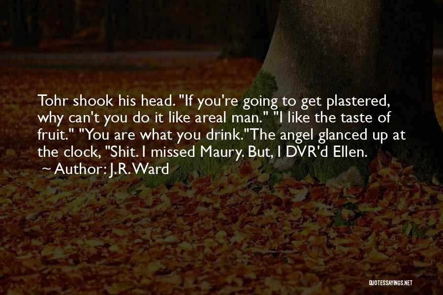 J.R. Ward Quotes: Tohr Shook His Head. If You're Going To Get Plastered, Why Can't You Do It Like Areal Man. I Like