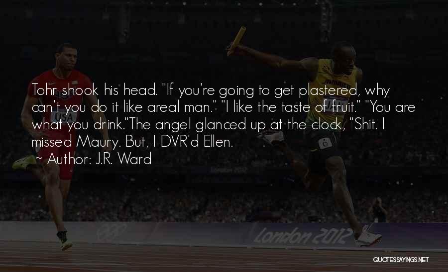 J.R. Ward Quotes: Tohr Shook His Head. If You're Going To Get Plastered, Why Can't You Do It Like Areal Man. I Like